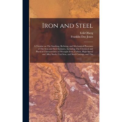 Iron and Steel; a Treatise on The Smelting, Refining, and Mechanical Processes of The Iron and Steel Industry, Including The Chemical and Physical Characteristics of Wrought Iron, Carbon, High-speed a