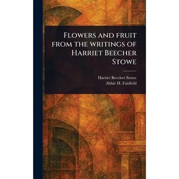 Flowers and Fruit From the Writings of Harriet Beecher Stowe