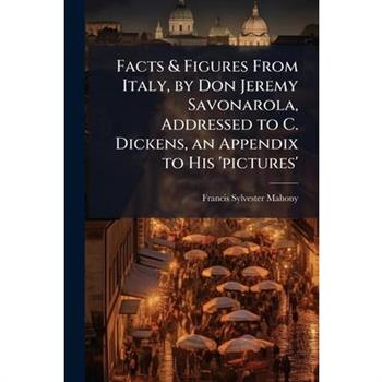 Facts & Figures From Italy, by Don Jeremy Savonarola, Addressed to C. Dickens, an Appendix to His ’pictures’