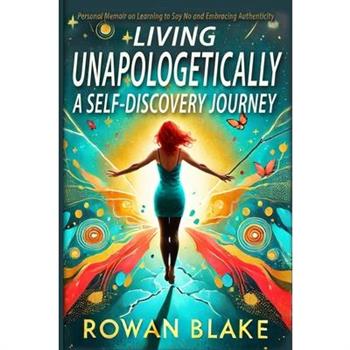 Living Unapologetically A Self-Discovery Journey. Personal Memoir on Learning to Say No and Embracing Authenticity. Setting Boundaries Book