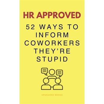 HR Approved 52 Ways To Inform Coworkers They're Stupid