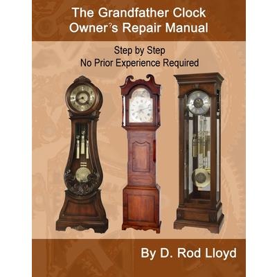 The Grandfather Clock Owner’s Repair Manual, Step by Step No Prior Experience Required