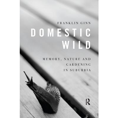 Domestic Wild: Memory, Nature and Gardening in Suburbia