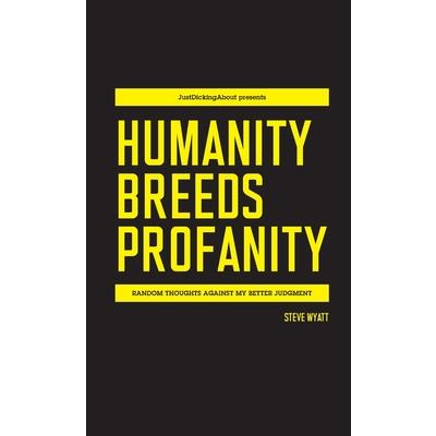 Humanity Breeds Profanity