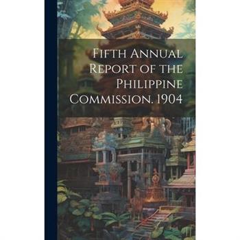 Fifth Annual Report of the Philippine Commission. 1904