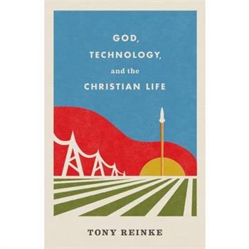 God, Technology, and the Christian Life