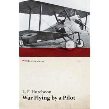 War Flying by a Pilot - The Letters of Theta to His Home People Written in Training and in War (WWI Centenary Series)