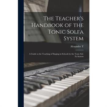 The Teacher's Handbook of the Tonic Solfa System; a Guide to the Teaching of Singing in Schools by the Tonic Sol-fa System