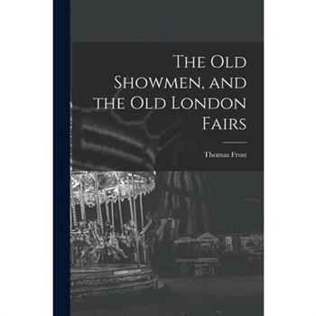 The Old Showmen, and the Old London Fairs