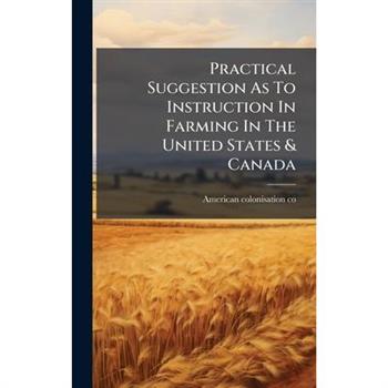 Practical Suggestion As To Instruction In Farming In The United States & Canada