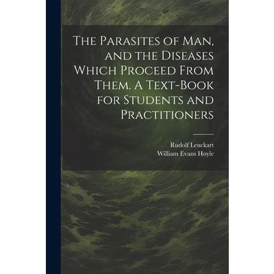 The Parasites of man, and the Diseases Which Proceed From Them. A Text-book for Students and Practitioners