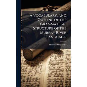 A Vocabulary, and Outline of the Grammatical Structure of the Murray River Language,