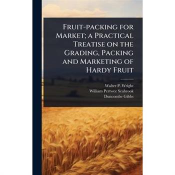 Fruit-packing for Market; a Practical Treatise on the Grading, Packing and Marketing of Hardy Fruit