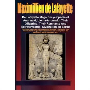 De Lafayette Mega Encyclopedia of Anunnaki, Ulema-Anunnaki, Their Offspring, Their Remnants And Extraterrestrial Civilization on Earth. Vol.3