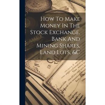 How To Make Money In The Stock Exchange, Bank And Mining Shares, Land Lots, &c