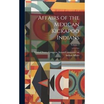 Affairs of the Mexican Kickapoo Indians; Volume 2