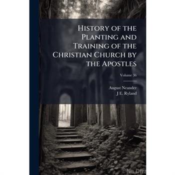 History of the Planting and Training of the Christian Church by the Apostles