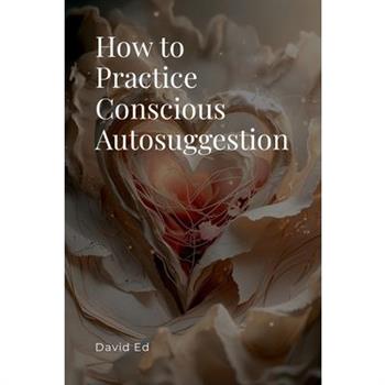 How to Practice Conscious Autosuggestion