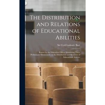 The Distribution and Relations of Educational Abilities; Report by the Education Officer Submitting Three Preliminary Memoranda on the Distribution and Relations of Educational Abilities