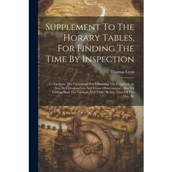 Supplement To The Horary Tables, For Finding The Time By Inspection