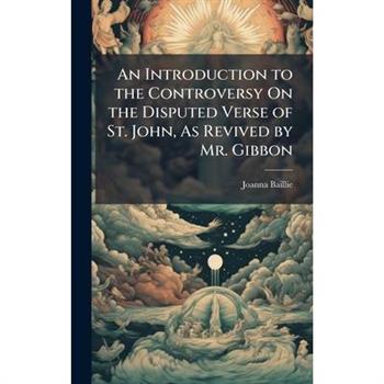 An Introduction to the Controversy On the Disputed Verse of St. John, As Revived by Mr. Gibbon