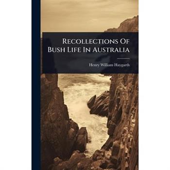 Recollections Of Bush Life In Australia
