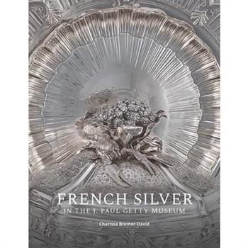 French Silver in the J. Paul Getty Museum