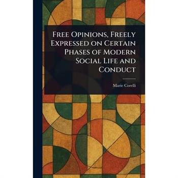 Free Opinions, Freely Expressed on Certain Phases of Modern Social Life and Conduct