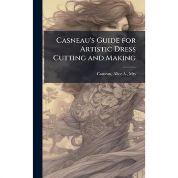 Casneau's Guide for Artistic Dress Cutting and Making