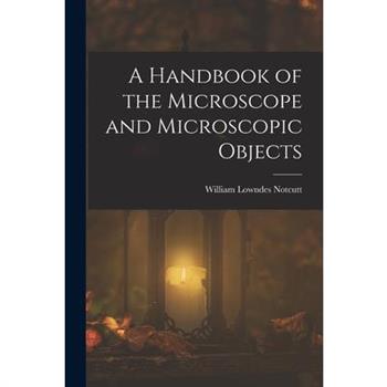 A Handbook of the Microscope and Microscopic Objects