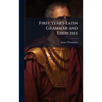 First Year’s Latin Grammar and Exercises