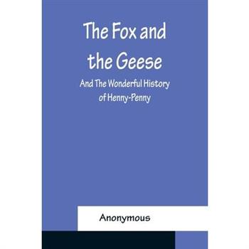 The Fox and the Geese; and The Wonderful History of Henny-Penny
