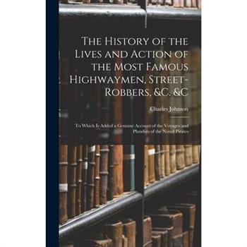 The History of the Lives and Action of the Most Famous Highwaymen, Street-Robbers, &c. &c