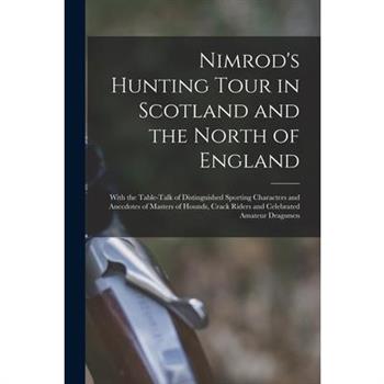 Nimrod's Hunting Tour in Scotland and the North of England; With the Table-talk of Distinguished Sporting Characters and Anecdotes of Masters of Hounds, Crack Riders and Celebrated Amateur Dragsmen