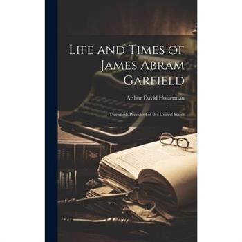 Life and Times of James Abram Garfield