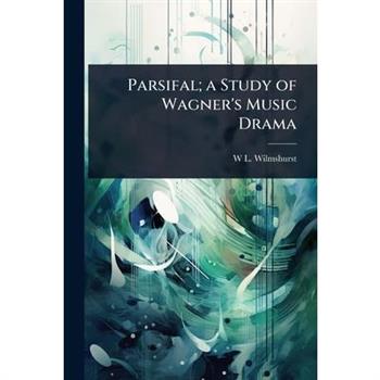 Parsifal; a Study of Wagner’s Music Drama