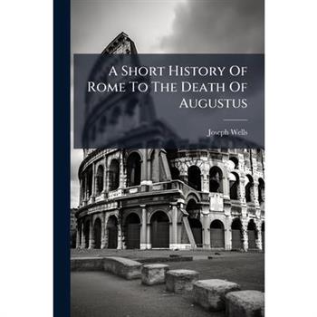 A Short History Of Rome To The Death Of Augustus