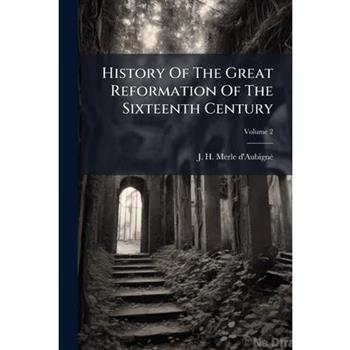 History Of The Great Reformation Of The Sixteenth Century