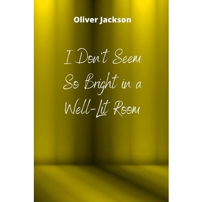 I Don’t Seem So Bright in a Well-Lit Room