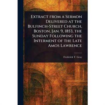 Extract From a Sermon Delivered at the Bulfinch-Street Church, Boston, Jan. 9, 1853, the Sunday Following the Interment of the Late Amos Lawrence