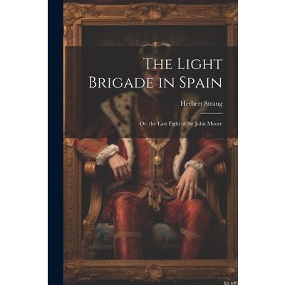 The Light Brigade in Spain; Or, the Last Fight of Sir John Moore
