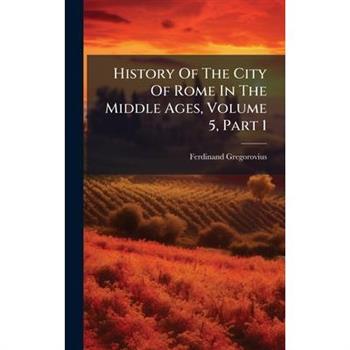 History Of The City Of Rome In The Middle Ages, Volume 5, Part 1