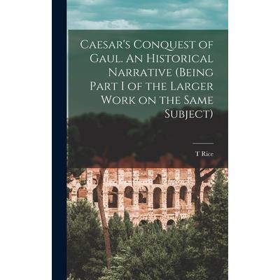 Caesar's Conquest of Gaul. An Historical Narrative (being Part I of the Larger Work on the Same Subject)