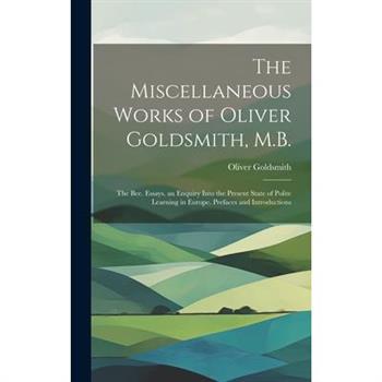The Miscellaneous Works of Oliver Goldsmith, M.B.