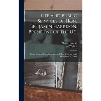 Life and Public Services of Hon. Benjamin Harrison, President of the U.S.