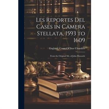 Les Reportes Del Cases in Camera Stellata, 1593 to 1609