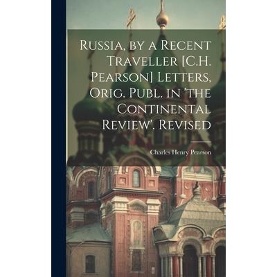Russia, by a Recent Traveller [C.H. Pearson] Letters, Orig. Publ. in ’the Continental Review’. Revised