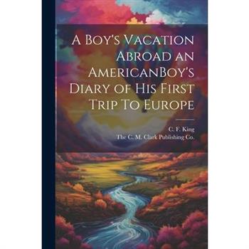 A Boy's Vacation Abroad an AmericanBoy's Diary of His First Trip To Europe