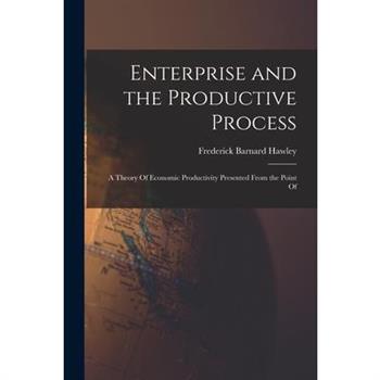 Enterprise and the Productive Process; a Theory Of Economic Productivity Presented From the Point Of