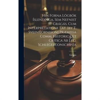 Hin Forna L繹gb籀k ?slend穩nga, Sem Nefnist Gr獺g獺s, Cum Interpretatione Lat. [by T. Sveinbj繹rnsson] Pr疆missa Comm. Historica Et Critica Ab J.f.g. Schlegelconscripta
